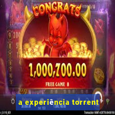 a experiência torrent