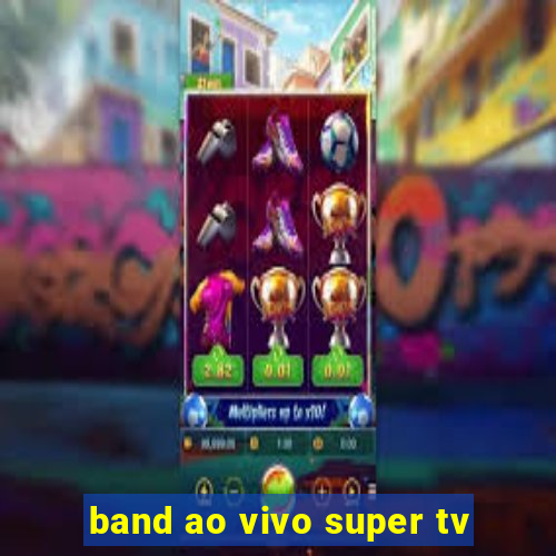 band ao vivo super tv