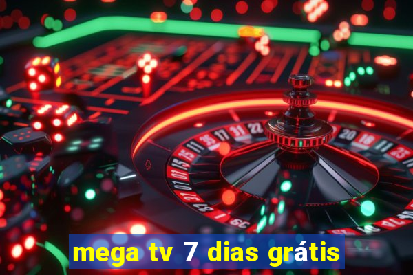 mega tv 7 dias grátis