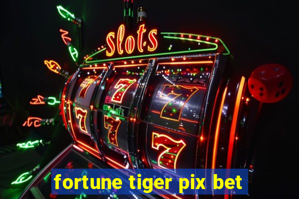 fortune tiger pix bet