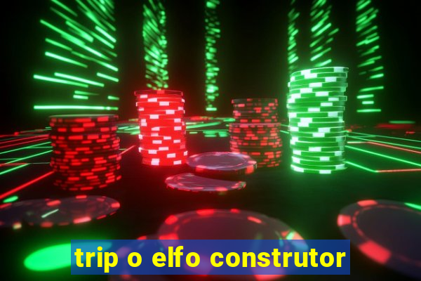 trip o elfo construtor