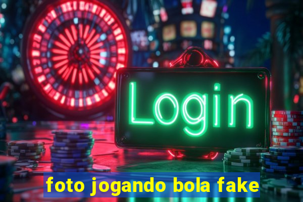 foto jogando bola fake