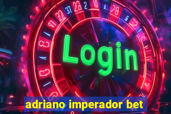 adriano imperador bet