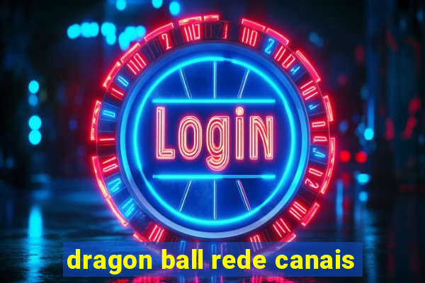 dragon ball rede canais