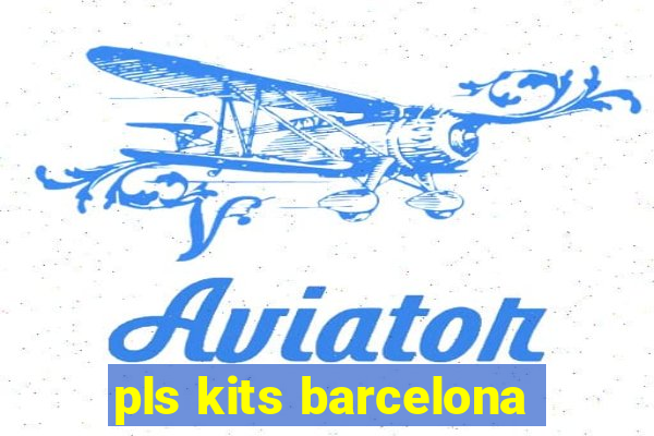 pls kits barcelona