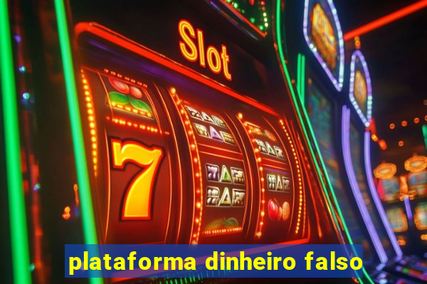 plataforma dinheiro falso