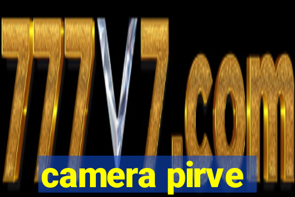 camera pirve