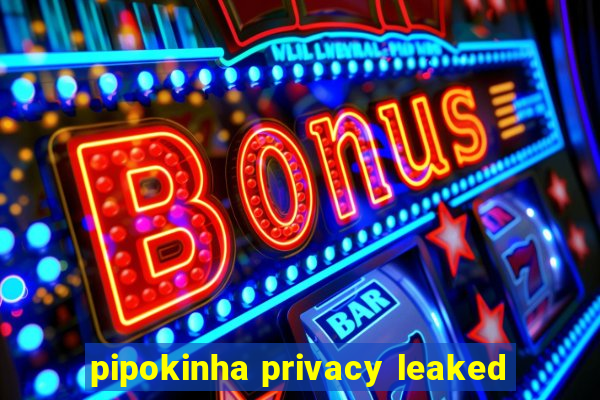 pipokinha privacy leaked