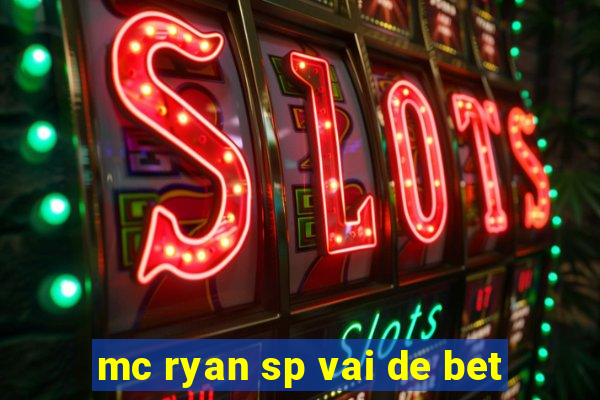 mc ryan sp vai de bet