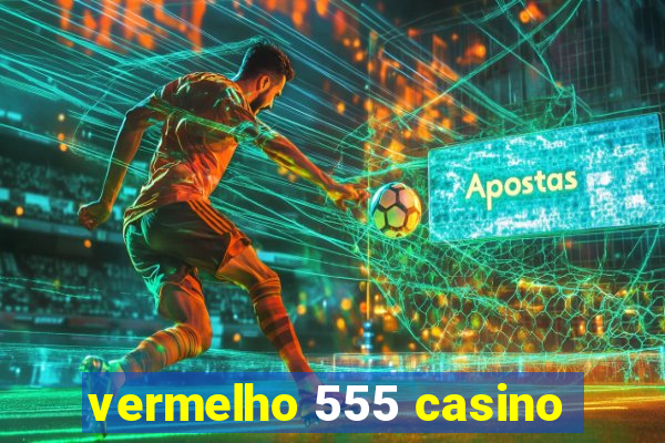 vermelho 555 casino