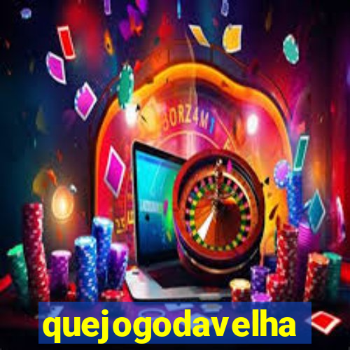 quejogodavelha