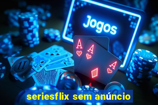 seriesflix sem anúncio