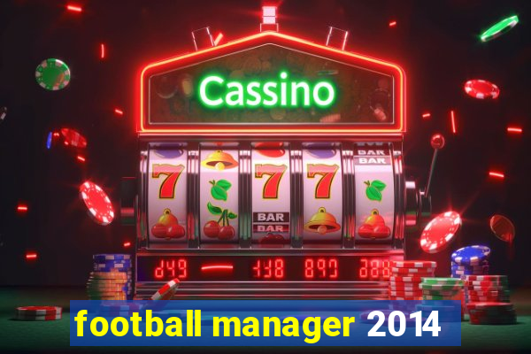 football manager 2014