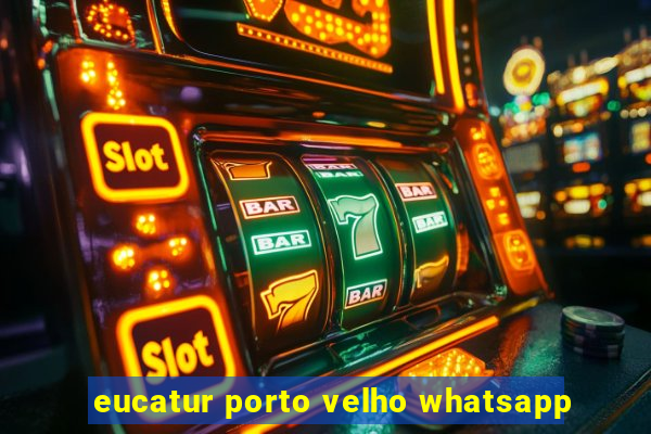 eucatur porto velho whatsapp