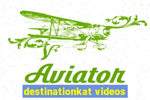 destinationkat videos