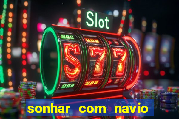 sonhar com navio no jogo do bicho