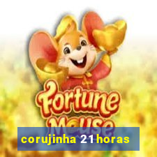 corujinha 21 horas