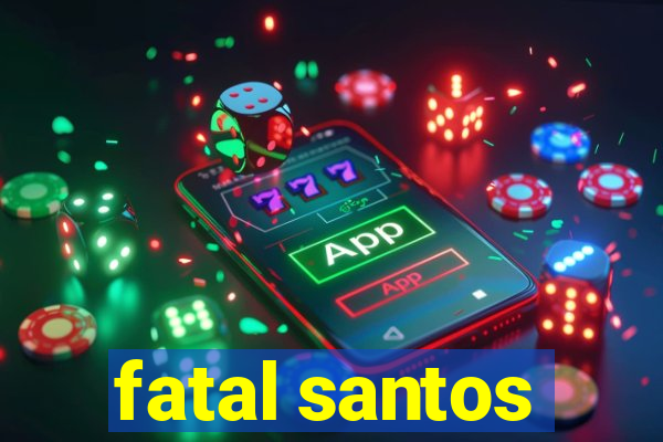 fatal santos