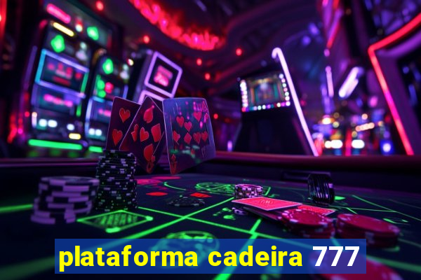 plataforma cadeira 777