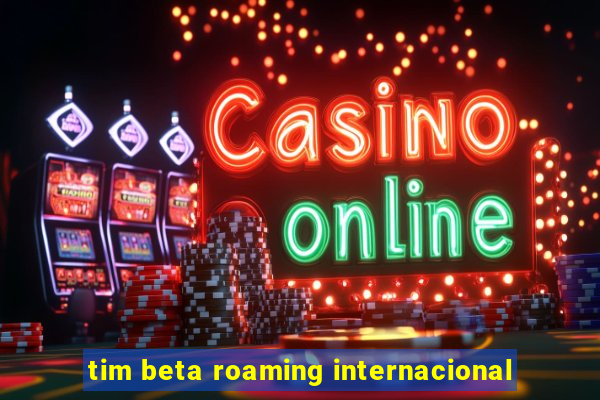 tim beta roaming internacional