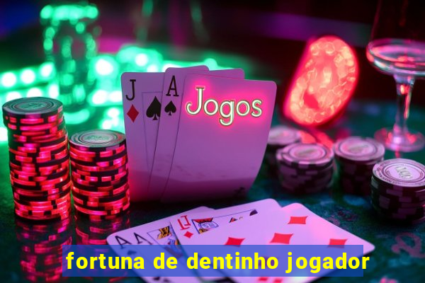 fortuna de dentinho jogador