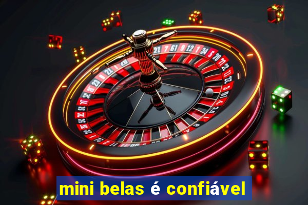 mini belas é confiável