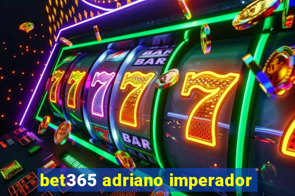 bet365 adriano imperador