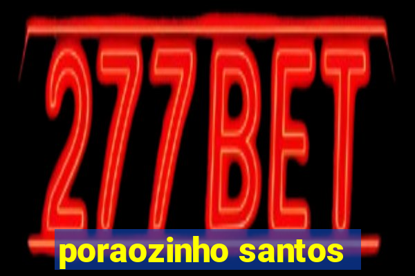 poraozinho santos