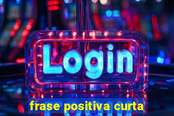 frase positiva curta