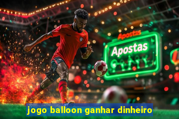 jogo balloon ganhar dinheiro