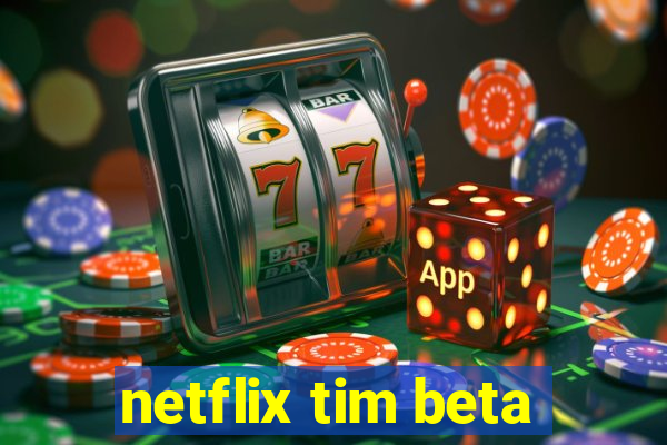 netflix tim beta