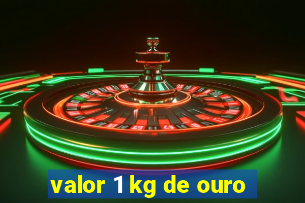 valor 1 kg de ouro