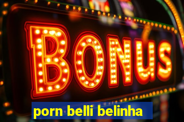 porn belli belinha