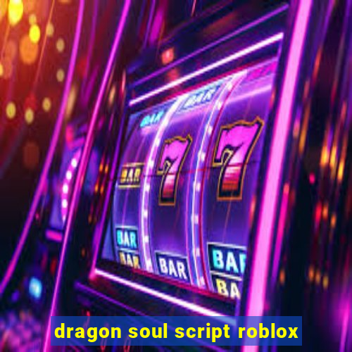 dragon soul script roblox