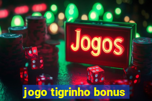 jogo tigrinho bonus