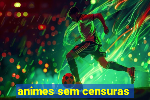 animes sem censuras