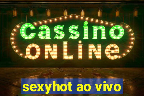 sexyhot ao vivo