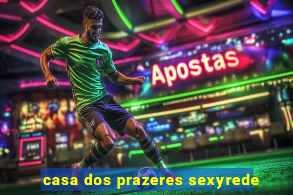 casa dos prazeres sexyrede