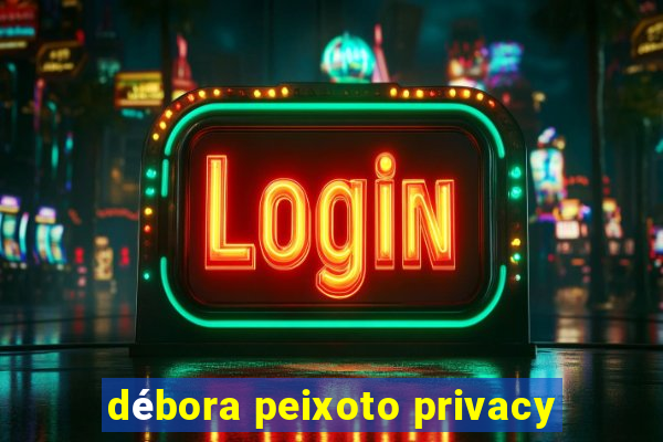 débora peixoto privacy