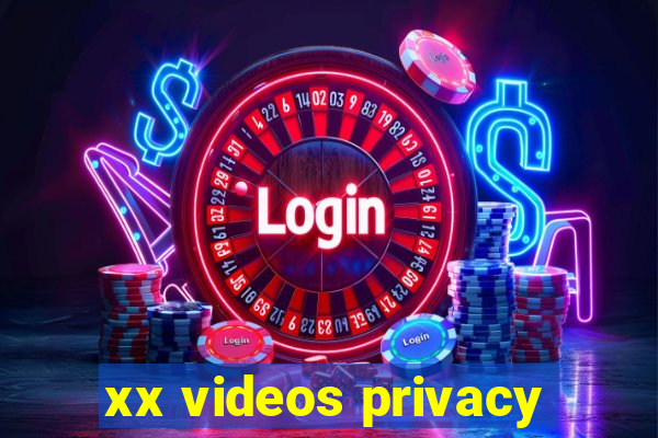 xx videos privacy