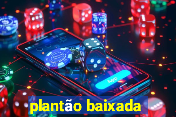 plantão baixada