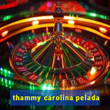 thammy carolina pelada