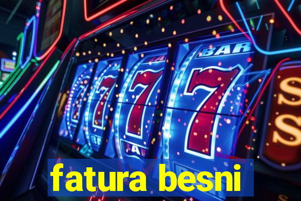 fatura besni