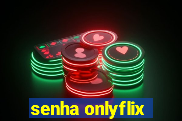 senha onlyflix