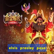 elvis presley peso e altura