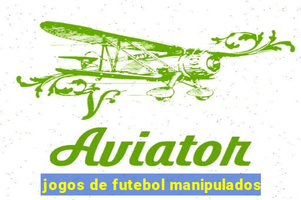 jogos de futebol manipulados