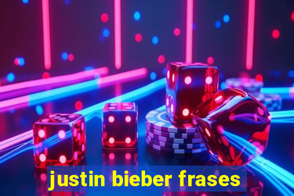 justin bieber frases