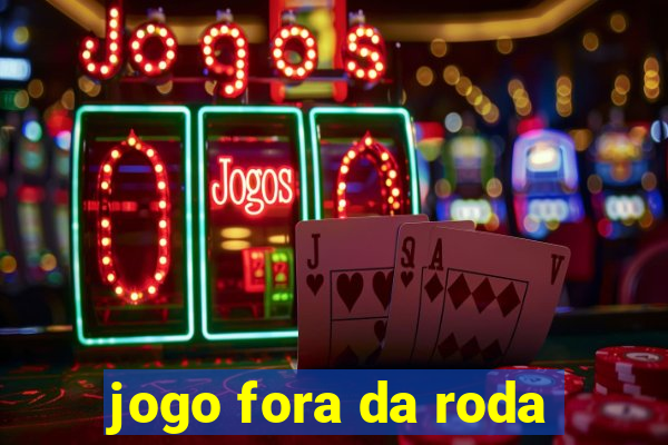 jogo fora da roda