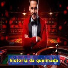 historia da queimada